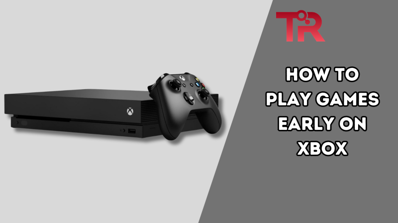 How To Play Games Early On Xbox Tech Reath