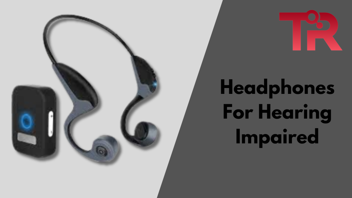Top 4 Headphones For Hearing Impaired - Tech Reath