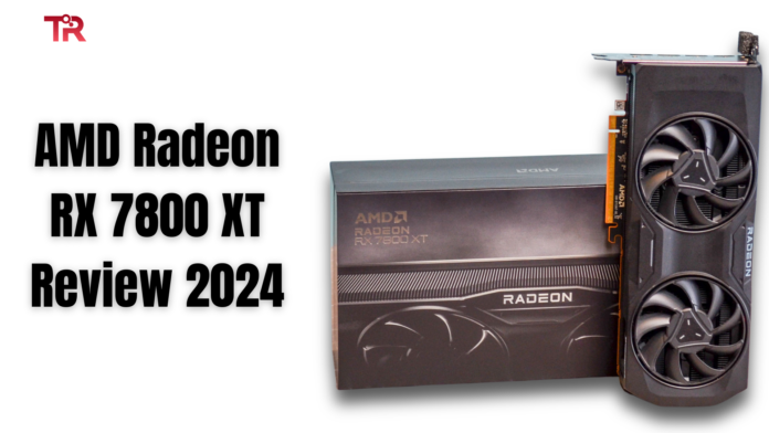 AMD Radeon RX 7800 XT Review 2024