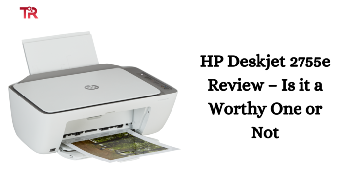 HP Deskjet 2755e Review – Is it a Worthy One or Not