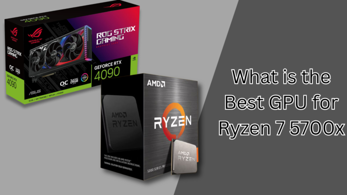 What is the Best GPU for Ryzen 7 5700x?