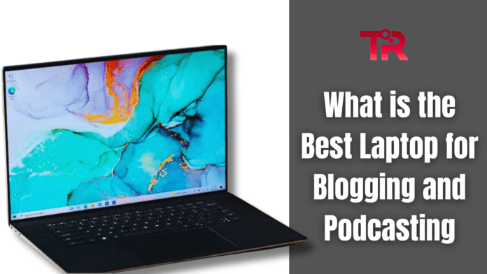 What is the Best Laptop for Blogging and Podcasting